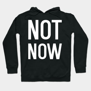 Funny Not Now Hoodie